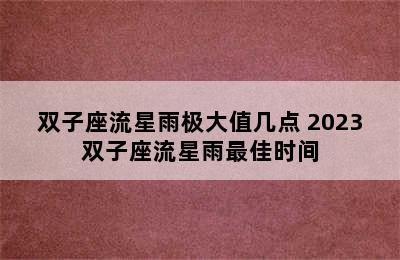 双子座流星雨极大值几点 2023双子座流星雨最佳时间